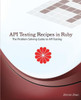 Api Testing Recipes In Ruby: The Problem Solving Guide To Api Testing (Test Recipes Series)