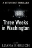 Three Weeks In Washington: A Titus Ray Thriller (Titus Ray Thrillers)