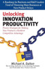 Unlocking Innovation Productivity: Proven Strategies That Have Transformed Organizations For Profitable And Predictable New Product Growth Worldwide