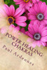 Power Healing: Chakras: How To Rebalance Your Chakras
