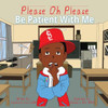 Please Oh Please Be Patient With Me