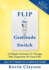 Flip The Gratitude Switch: A Simple Formula To Change The Trajectory Of Your Life