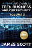 A Practical Guide To Teen Business And Cybersecurity - Volume 2: How To Write A Business Plan, Cybersecurity 101, What Is A Direct Public Offering, How To Protect Against Cyber-Attacks And Much More