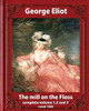 The Mill On The Floss,(1860) By George Eliot Complete Volume 1, 2 And 3: A Novel Mary Ann Evans Known By Her Pen Name George Eliot (Penguin Classics)