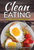 Clean Eating: The Clean Eating Quick Start Guide To Losing Weight & Improving Your Health Without Counting Calories