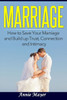 Marriage: How To Save Your Marriage And Build Up Trust, Connection And Intimacy