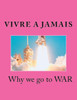 Vivre A Jamais Why We Go To War: Why We Go To War
