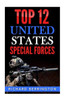 Top 12 United States Special Forces: Special Force, Special Operations, Special Operator, Sas, Delta Force, Navy Seals, Rangers