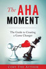 The Aha! Moment: The Guide To Creating A Game Changer