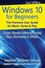 Windows 10 For Beginners. Revised & Expanded 2Nd Edition.: The Premiere User Guide For Work, Home & Play.