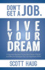 Don'T Get A Job, Live Your Dream: 7 Important Reasons To Live Your Dream Today And Effective Strategies You Can Implement Now