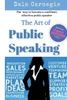 The Art Of Public Speaking: The Best Way To Become A Confident, Effective Public Speaker.
