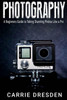 Photography: A Beginners Guide To Taking Stunning Photos Like A Pro (With Useful Tips)