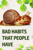 Bad Habits That People Have: Or How Can A Habit Results In Not Having A Happy And Successful Life You Deserve