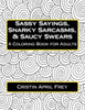 Sassy Sayings, Snarky Sarcasms, & Saucy Swears: A Coloring Book For Adults