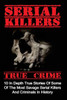 Serial Killers True Crime: 10 In Depth True Stories Of Some Of The Most Savage Serial Killers And Criminals In History (Serial Killers True Crime, Serial Killers, True Crime)
