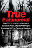True Paranormal: 12 Bizarre True Stories Of The Most Spookiest Places, Objects And People: Encounters With True Paranormal Hauntings (True Ghost ... True Ghost Stories, True Paranormal)