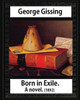 Born In Exile, A Novel, By George Gissing: Born In Exile Is A Novel By George Gissing First Published In 1892