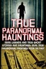 True Paranormal Hauntings: Eerie Legends And True Ghost Stories And Hauntings: Real True Paranormal Hauntings From The Past (True Paranormal ... Ghost Stories And Hauntings, Ghost Stories)