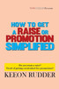 How To Get A Raise Or Promotion Simplified: Do You Want A Raise? Tired Of Getting Overlooked For Promotions?