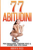 77 Abitudini: Per Dimagrire, Perdere Peso & Vivere Una Vita Piú Sana (Dimagrire, Perdere Peso, Perdere Il Grasso, Salute, Benessere, Dimagrire Mangiando) (Italian Edition)