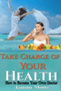 Take Charge Of Your Health: Live To Be 100 By Healing Yourself Naturally