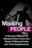 Missing People: A Stunning Collection Of Missing Persons Cases And Stories Of Missing People And Their Unusual Disappearances