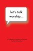 Let'S Talk Worship: There'S More To It Than You Thought