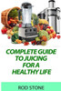 Complete Guide To Juicing For A Healthy Life (Healthy Food Series)