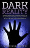 Dark Reality: Understanding And Guarding Against The True Nature Of People, Their Self Serving Intentions, And Their Hidden Agendas