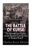 The Battle Of Kursk: The History And Legacy Of The Biggest Tank Battle Of World War Ii