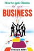 How To Get Clients For Your Business