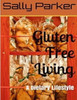 Gluten Free Living: A Dietary Lifestyle (Gluten, Gluten Free, Gluten Free Cookbook, Gluten Free Recipe, Gluten Free Diet, Clean Eating, Gluten Free Life) (Gluten Feee Living)