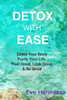 Detox With Ease: Detox Your Body, Purify Your Life. Look Great, Feel Great, Be Great