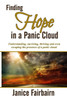 Finding Hope In The Panic Cloud: Understanding, Surviving, Thriving, And Even Escaping The Presence Of A Panic Cloud.