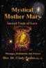 Mystical Mother Mary: Inspirational Messages, Meditations, And Prayers