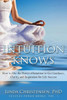 Intuition Knows: How To Use The Power Of Intuition To Get Clarity, Guidance, And Inspiration For Life Success (Success Power)