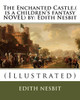 The Enchanted Castle.( Is A Children'S Fantasy Novel) By: Edith Nesbit: (Illustrated)