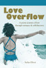 Love Overflow: A Poetic Journey Of Love Through Intimacy And Self-Discovery.