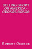 Selling Short On America: George Soros (Robert George Books)