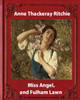 Miss Angel, And Fulham Lawn(1875), By Miss Thackeray A Novel: Anne Thackeray Ritchie