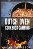 Dutch Oven Cookbook Camping: 50 Quick & Easy Dutch Oven Recipes For Camping And Outdoor Grilling