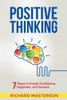 Positive Thinking: 7 Steps To Greater Confidence, Happiness, And Success