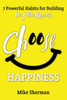Choose Happiness: 7 Powerful Habits For Building Long-Term Happiness