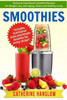 Smoothies: Delicious Nutritional Smoothie Recipes For Weight Loss, Anti-Aging, Detox And Healthy Living