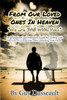 From Our Loved Ones In Heaven - We Are Still With You: An Inspirational And Supportive Guide For Dealing With The Loss Of A Loved One And Connecting With Them
