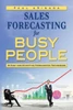 Sales Forecasting For Busy People: 16 Easy And Effective Forecasting Techniques