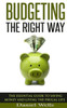 Budgeting - The Right Way: The Essential Guide To Saving Money And Living The Frugal Life