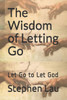 The Wisdom Of Letting Go: Let Go To Let God