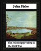 The Mississippi Valley In The Civil War (1900) By John Fiske (Philosopher)